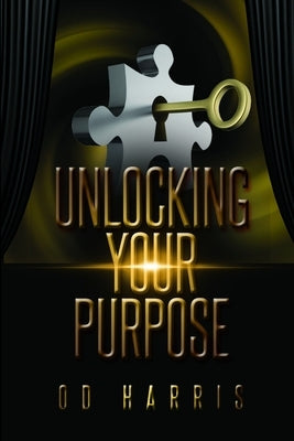 Unlocking Your Purpose by Harris, O. D.