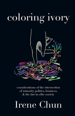 Coloring Ivory: Considerations of the Intersections of Minority Politics, Business & the Law in Elite Society by 