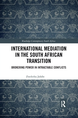 International Mediation in the South African Transition: Brokering Power in Intractable Conflicts by Jolobe, Zwelethu