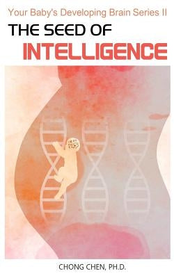 The Seed of Intelligence: Boost Your Baby by Chen, Chong