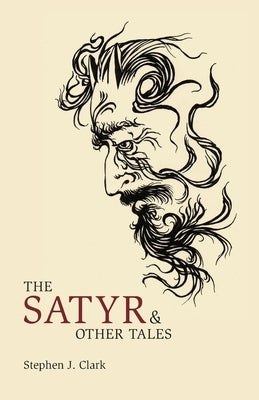 The Satyr & Other Tales by Clark, Stephen J.