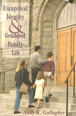 Evangelical Identity and Gendered Family Life by Gallagher, Sally K.