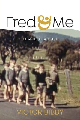 Fred and Me: Blown up at Gallipoli by Bibby, Victor