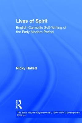 Lives of Spirit: English Carmelite Self-Writing of the Early Modern Period by Hallett, Nicky