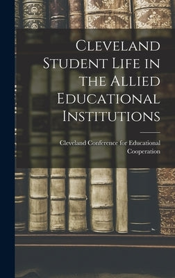 Cleveland Student Life in the Allied Educational Institutions by Cleveland Conference for Educational