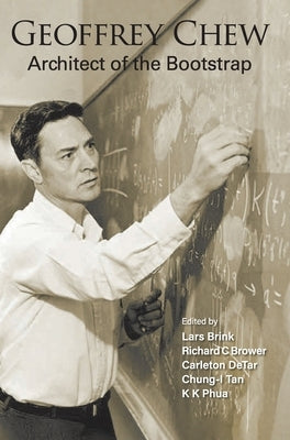 Geoffrey Chew: Architect of the Bootstrap by Brink, Lars