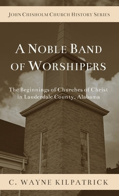 A Noble Band of Worshipers by Kilpatrick, Charlie C.