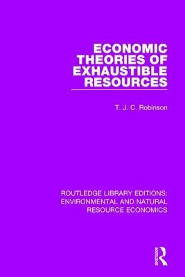 Economic Theories of Exhaustible Resources by Robinson, T. J. C.