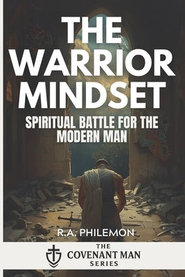 The Warrior Mindset: Spiritual Battle for the Modern Man by Philemon, R. a.