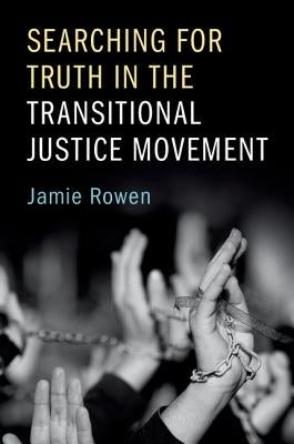 Searching for Truth in the Transitional Justice Movement by Rowen, Jamie