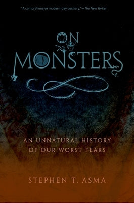 On Monsters: An Unnatural History of Our Worst Fears by Asma, Stephen T.