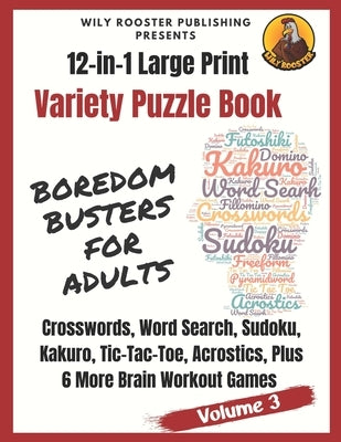 Boredom Busters for Adults: 12-in-1 Large Print Variety Puzzle Book -Volume 3: Acrostics, Crosswords, Word Search, Sudoku, Tic-Tac-Toe, Kakuro Plu by Bary, A.