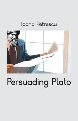 Persuading Plato by Petrescu, Ioana