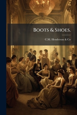 Boots & Shoes. by C. M. Henderson &. Co (Chicago, Ill ).