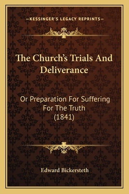 The Church's Trials And Deliverance: Or Preparation For Suffering For The Truth (1841) by Bickersteth, Edward