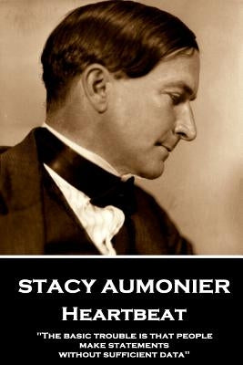 Stacy Aumonier - Heartbeat: "The basic trouble is that people make statements without sufficient data" by Aumonier, Stacy