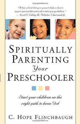 Spiritually Parenting Your Preschooler: Start Your Children on the Right Path to Know God by Flinchbaugh, C. Hope