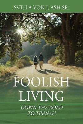 Foolish Living: Down the Road to Timnah by Ash, Svt La Von J., Sr.