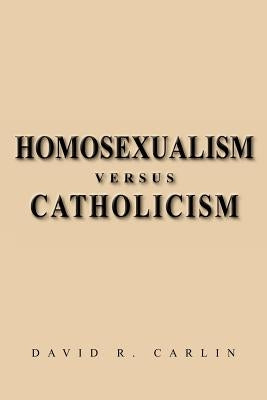 Homosexualism Versus Catholicism by Carlin, David R.