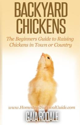 Backyard Chickens: The Beginner's Guide to Raising Chickens in Town or Country by Rodale, Gaia