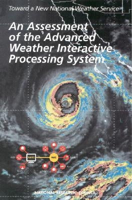 An Assessment of the Advanced Weather Interactive Processing System: Operational Test and Evaluation of the First System Build by National Research Council
