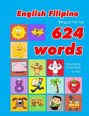 English - Filipino Bilingual First Top 624 Words Educational Activity Book for Kids: Easy vocabulary learning flashcards best for infants babies toddl by Owens, Penny