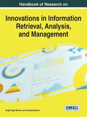 Handbook of Research on Innovations in Information Retrieval, Analysis, and Management by Martins, Jorge Tiago