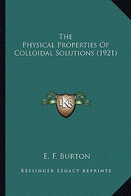 The Physical Properties Of Colloidal Solutions (1921) by Burton, E. F.