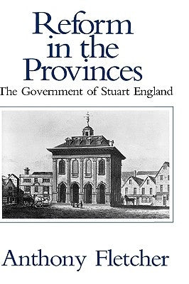 Reform in the Provinces: The Government of Stuart England by Fletcher, Anthony