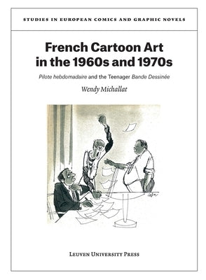French Cartoon Art in the 1960s and 1970s: Pilote Hebdomadaire and the Teenager Bande Dessinée by Michallat, Wendy