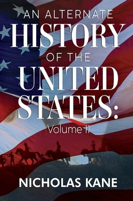 An Alternate History of the United States: Volume II by Kane, Nicholas