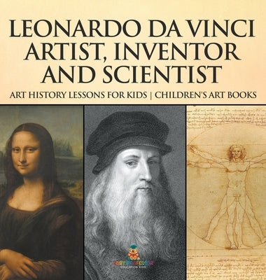 Leonardo da Vinci: Artist, Inventor and Scientist - Art History Lessons for Kids Children's Art Books by Baby Professor