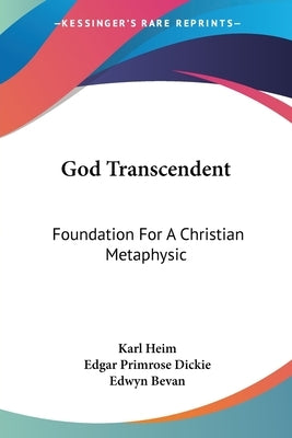 God Transcendent: Foundation For A Christian Metaphysic by Heim, Karl