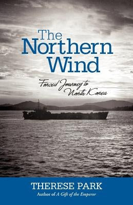 The Northern Wind: Forced Journey to North Korea by Park, Therese