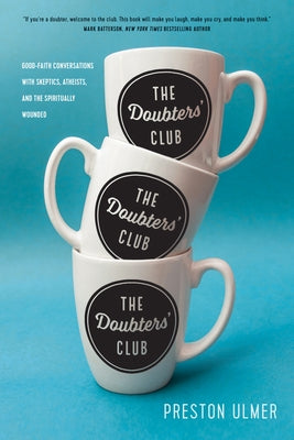 The Doubters' Club: Good-Faith Conversations with Skeptics, Atheists, and the Spiritually Wounded by Ulmer, Preston
