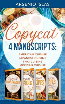 Copycat: 4 Manuscripts: American Cuisine Japanese Cuisine Thai Cuisine Mexican Cuisine by Islas, Arsenio
