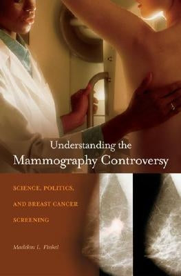 Understanding the Mammography Controversy: Science, Politics, and Breast Cancer Screening by Finkel, Madelon L.