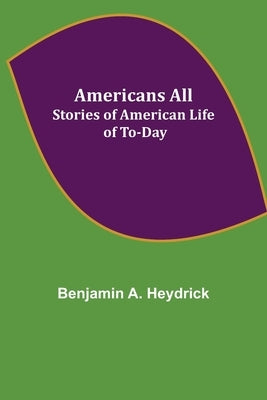 Americans All; Stories of American Life of To-Day by A. Heydrick, Benjamin