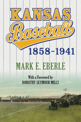 Kansas Baseball, 1858-1941 by Eberle, Mark