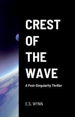 Crest of the Wave: A Post-Singularity Thriller by Wynn, E. S.