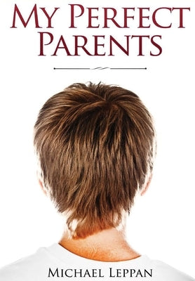 My Perfect Parents by Leppan, Michael