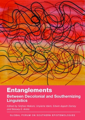 Entanglements: Between Decolonial and Southernizing Linguistics by Makoni, Sinfree