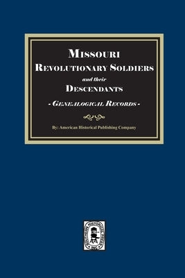 Missouri Revolutionary Soldiers and their Descendants, Genealogical Records by Company, American Historical Publishing