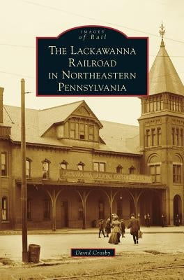 Lackawanna Railroad in Northeastern Pennsylvania by Crosby, David