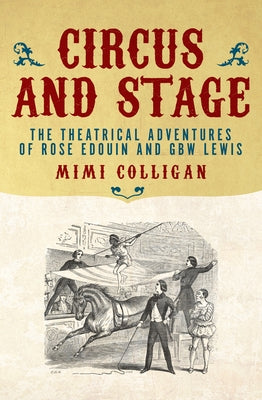 Circus and Stage: The Theatrical Adventures of Rose Edouin and G. B. W. Lewis by Colligan, Mimi
