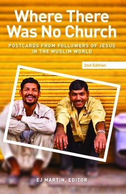 Where There Was No Church (2nd Edition):: Postcards from Followers of Jesus in the Muslim World by Martin, Ej
