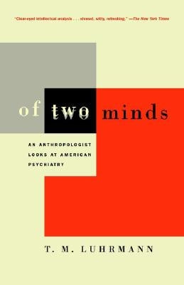 Of Two Minds: An Anthropologist Looks at American Psychiatry by Luhrmann, T. M.