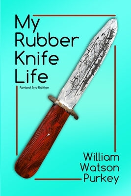 My Rubber Knife Life by Purkey, William Watson