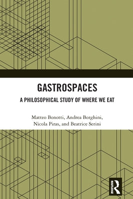 Gastrospaces: A Philosophical Study of Where We Eat by Bonotti, Matteo