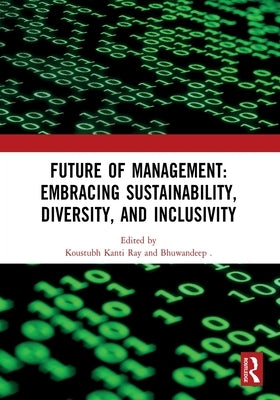 Future of Management: Embracing Sustainability, Diversity, and Inclusivity: Proceedings of Icmr-2024 by Kanti Ray, Koustubh